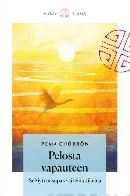 Chödrön Pema: Pelosta vapauteen - Selviytymisopas vaikeina aikoina