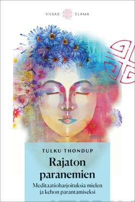 Thondup Tulku: Rajaton paraneminen - Meditaatioharjoituksia mielen ja kehon parantamiseksi