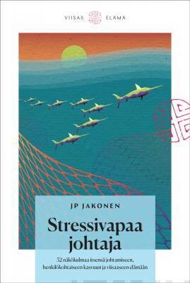 Jakonen JP: Stressivapaa johtaja - 52 näkökulmaa itsensä johtamiseen, henkilökohtaiseen kasvuun ja viisaaseen elämään
