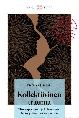 Hübl Thomas: Kollektiivinen trauma - Ylisukupolvisten ja kulttuuristen haavojemme parantaminen