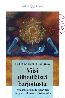 Kilham Christopher S.: Viisi tiibetiläistä harjoitusta - Dynaamisia liikkeitä terveyden, energian ja elinvoiman lisäämiseksi