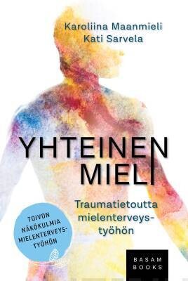 Maanmieli Karoliina &amp; Sarvela Kati: Yhteinen mieli - Traumatietoutta mielenterveystyöhön