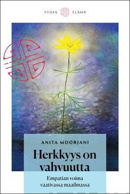 Moorjani Anita: Herkkyys on vahvuutta - Empatian voima vaativassa maailmassa