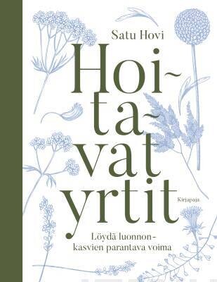 Hovi Satu: Hoitavat yrtit - Löydä luonnonkasvien parantava voima