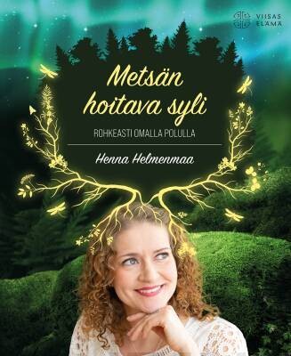 Helmenmaa Henna: Metsän hoitava syli - Rohkeasti omalla polulla