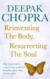 Chopra Deepak: Reinventing the Body, Resurrecting the Soul