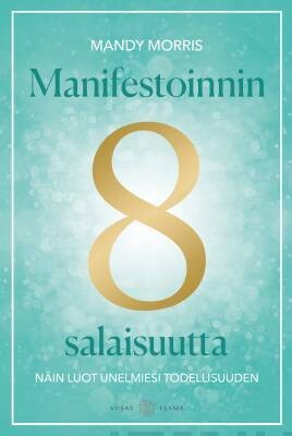 Mandy Morris: Manifestoinnin 8 salaisuutta - Näin luot unelmiesi todellisuuden