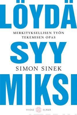 Sinek Simon: Löydä syy MIKSI - Merkityksellisen työn tekemisen opas