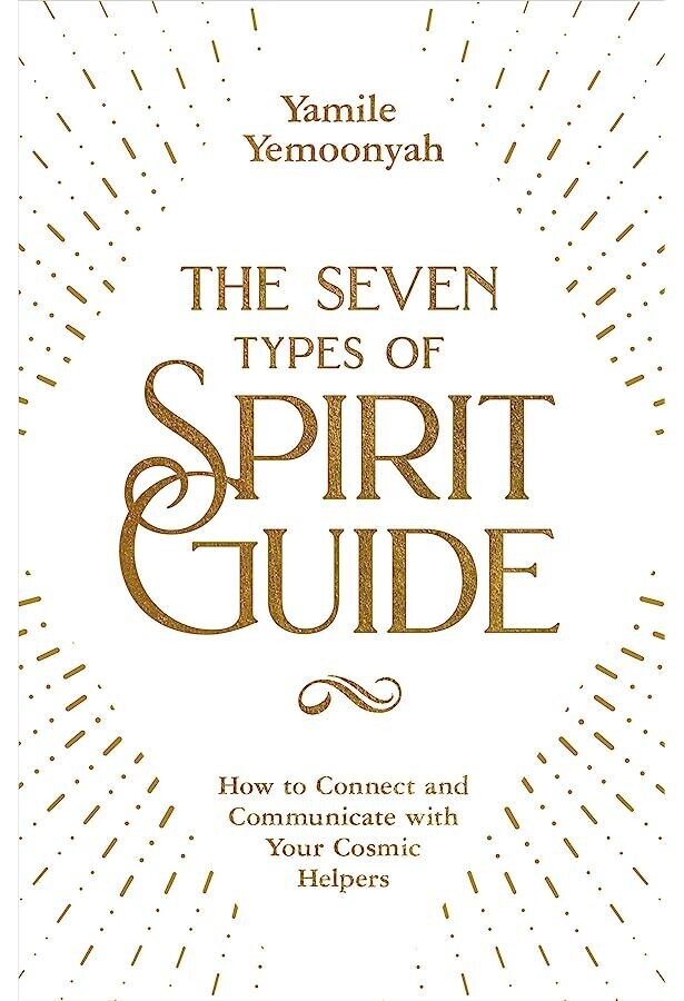 Yemoonyah Yamile: The Seven Types of Spirit Guide: How to Connect and Communicate with Your Cosmic Helpers