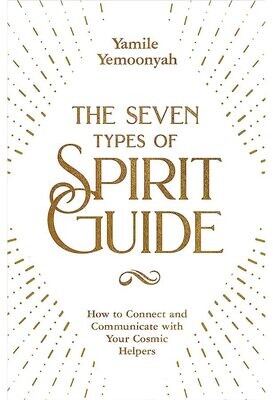 Yemoonyah Yamile: The Seven Types of Spirit Guide: How to Connect and Communicate with Your Cosmic Helpers