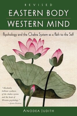 Judith Anodea: Eastern Body, Western Mind: Psychology and the Chakra System As a Path to the Self