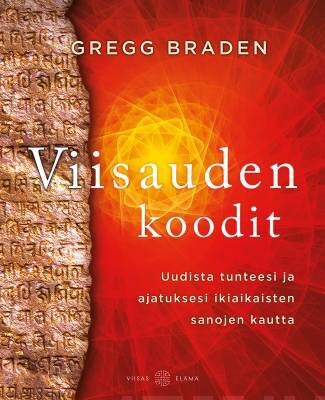 Gregg Braden: Viisauden koodit,
Uudista tunteesi ja ajatuksesi ikiaikaisten sanojen avulla