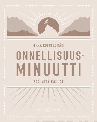 Koppelomäki Ilkka: Onnellisuusminuutti - Saa mitä haluat