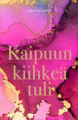 Landén Arja-Liisa: Kaipuun kiihkeä tuli