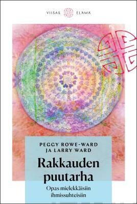 Rowe-Ward Peggy &amp; Ward Larry: Rakkauden puutarha - Opas mielekkäisiin ihmissuhteisiin
