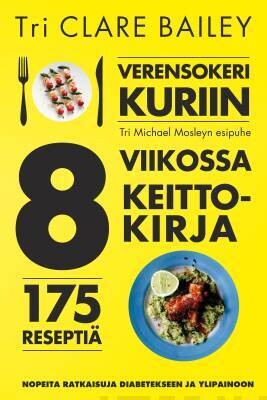 Bailey Clare &amp; Schenker Sarah: Verensokeri kuriin 8 viikossa: Keittokirja 175 reseptiä: Nopeita ratkaisuja diabetekseen ja ylipainoon