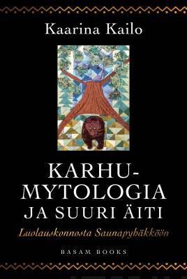 Kailo Kaarina: Karhumytologia ja Suuri Äiti – Luolauskonnosta Saunapyhäkköön