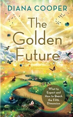 Cooper Diana: The Golden Future - What to Expect and How to Reach the Fifth Dimension