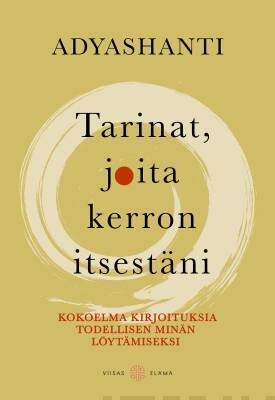 Adyashanti: Tarinat, joita kerron itsestäni - Kokoelma kirjoituksia todellisen minän löytämiseksi