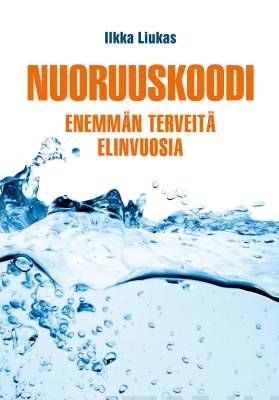 Liukas Ilkka: Nuoruuskoodi - Enemmän terveitä elinvuosia