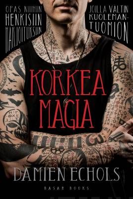Echols Damien: Korkea magia - Opas niihin henkisiin harjoituksiin joilla vältin kuolemantuomion