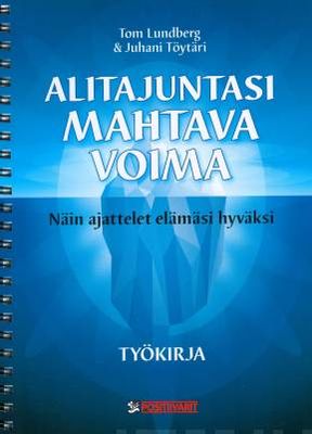 Lundberg Tom &amp; Töytäri Juhani: Alitajuntasi mahtava voima Työkirja: Näin ajattelet elämäsi hyväksi