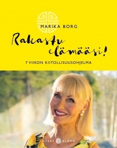 Borg Marika: Rakastu elämääsi! 7 viikon kiitollisuusohjelma