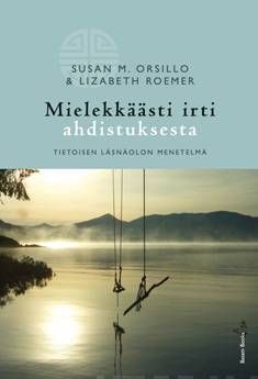 Orsillo Susan M. &amp; Roemer Lizabeth: Mielekkäästi irti ahdistuksesta
