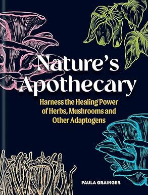 Grainger Paula: Nature&#39;s Apothecary - Harness the healing power of herbs, mushrooms and other adaptogens