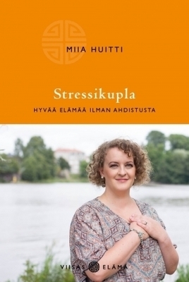 Huitti Miia: Stressikupla – Hyvä elämä ilman ahdistusta