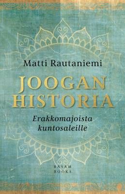 Rautaniemi Matti: Joogan historia - Erakkomajoista kuntosaleille