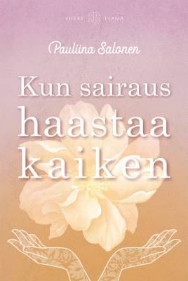 Salonen Pauliina: Kun sairaus haastaa kaiken