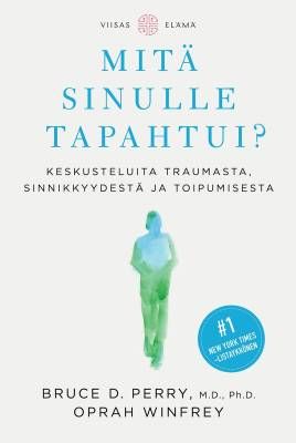 Perry Bruce D. &amp; Winfrey Oprah: Mitä sinulle tapahtui? Keskusteluita traumasta, sinnikkyydestä ja toipumisesta