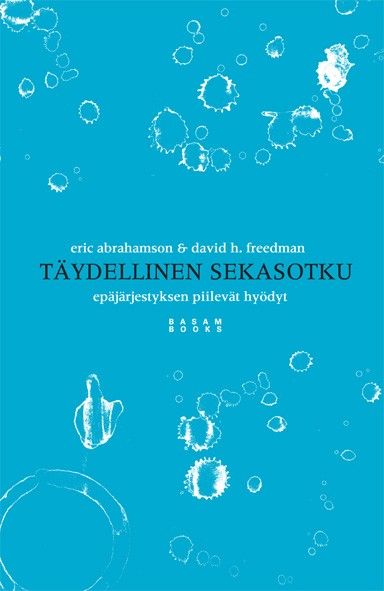 Abrahamson Eric &amp; Freedman David H.: Täydellinen sekasotku - epäjärjestyksen piilevät hyödyt