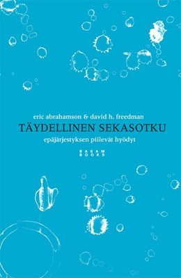 Abrahamson Eric &amp; Freedman David H.: Täydellinen sekasotku - epäjärjestyksen piilevät hyödyt