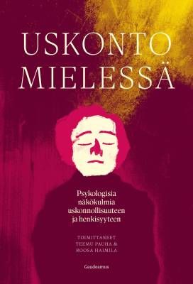 Pauha Teemu &amp; Haimila Roosa: Uskonto mielessä - Psykologisia näkökulmia uskonnollisuuteen ja henkisyyteen