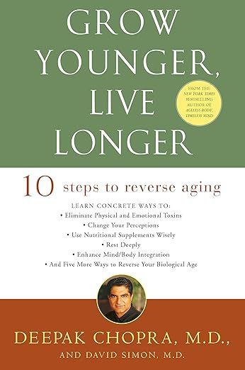 Chopra Deepak: Grow Younger, Live Longer - Ten steps to reverse ageing