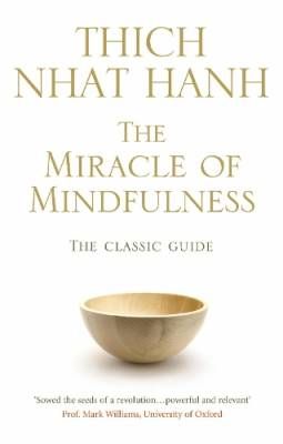 Hanh Thich Nhat: The Miracle Of Mindfulness The Classic Guide to Meditation by the World&#39;s Most Revered Master