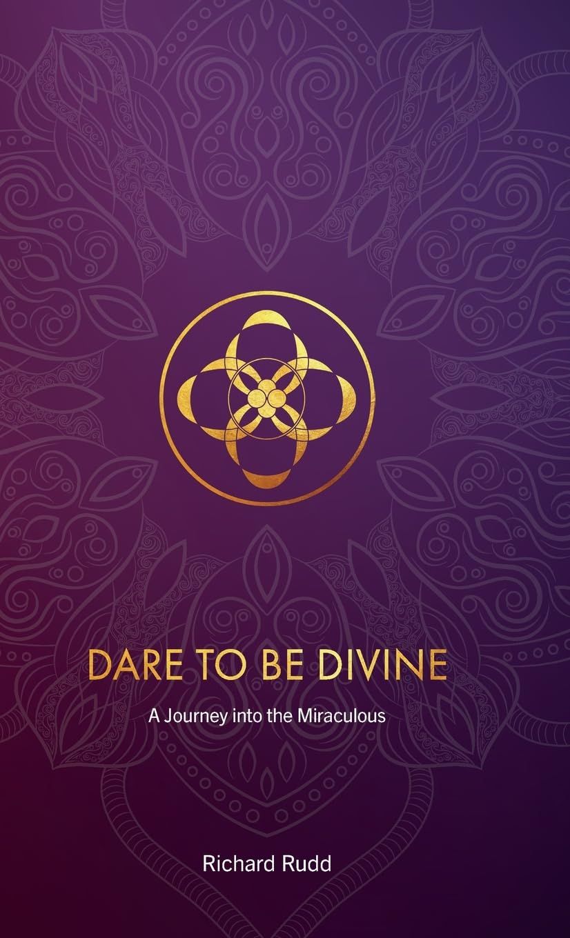 Rudd Richard: Dare to be Divine - A Journey into the Miraculous