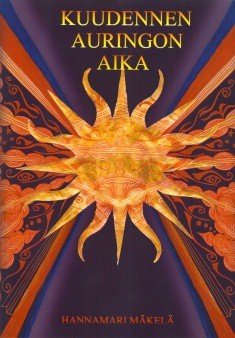 Mäkelä Hannamari: Kuudennen Auringon aika