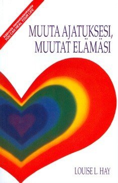 Hay Louise L.: Muuta ajatuksesi, muutat elämäsi