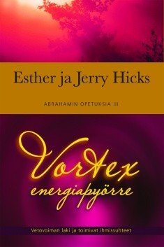 Hicks Esther, Hicks Jerry: Vortex - energiapyörre