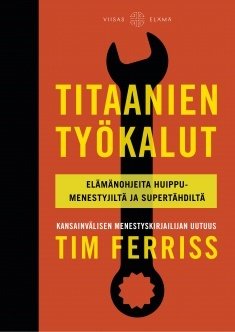 Ferris Timothy: Titaanien työkalut – elämänohjeita huippumenestyjiltä ja supertähdiltä