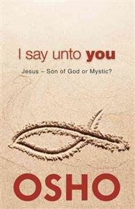 Osho: I Say Unto You