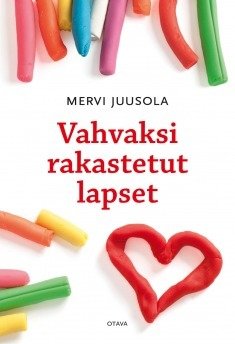 Juusola Mervi: Vahvaksi rakastetut lapset