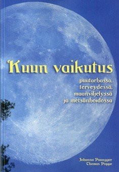 Paungger Johanna, Poppe Thomas: Kuun vaikutus puutarhassa, terveydessä, maanviljelyssä ja metsänhoidossa