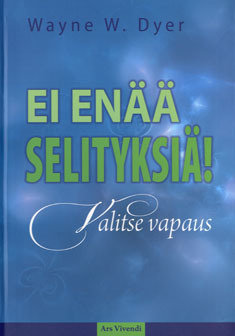 Dyer Wayne W.:  Ei enää selityksiä! Valitse vapaus