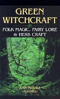 Moura Ann: Green Witchcraft: Folk Magic, Fairy Lore &amp; Herb Craft