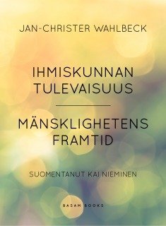 Wahlbeck Jan-Christer: Ihmiskunnan tulevaisuus - Mänsklighetens framtid
