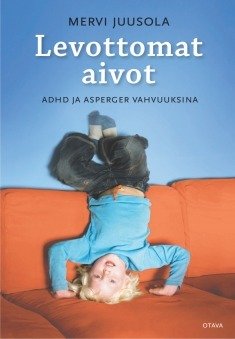 Juusola Mervi: Levottomat aivot ADHD ja Asperger vahvuuksina